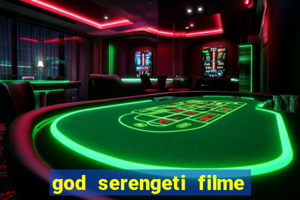 god serengeti filme completo dublado online